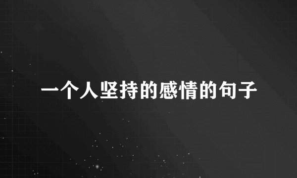 一个人坚持的感情的句子