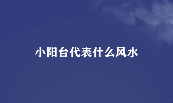 小阳台代表什么风水