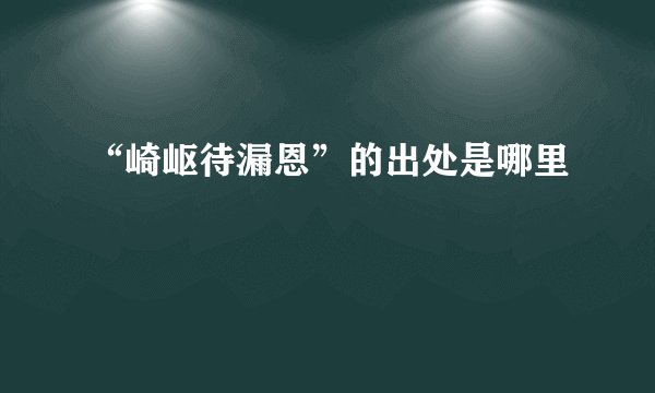 “崎岖待漏恩”的出处是哪里