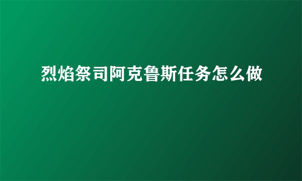 烈焰祭司阿克鲁斯任务怎么做