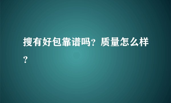 搜有好包靠谱吗？质量怎么样？