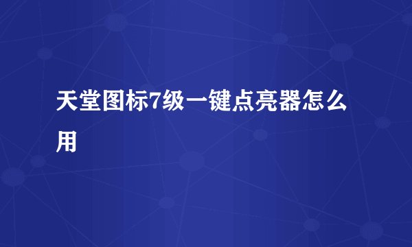 天堂图标7级一键点亮器怎么用