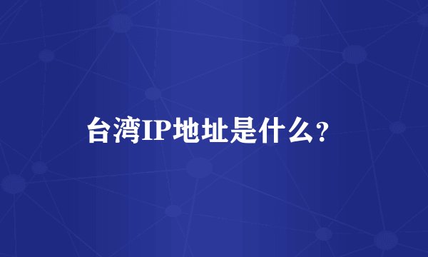 台湾IP地址是什么？