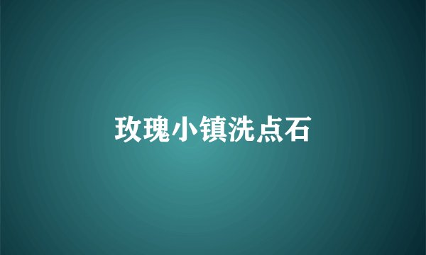玫瑰小镇洗点石
