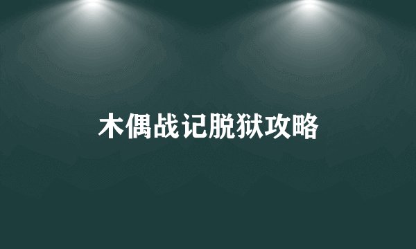 木偶战记脱狱攻略