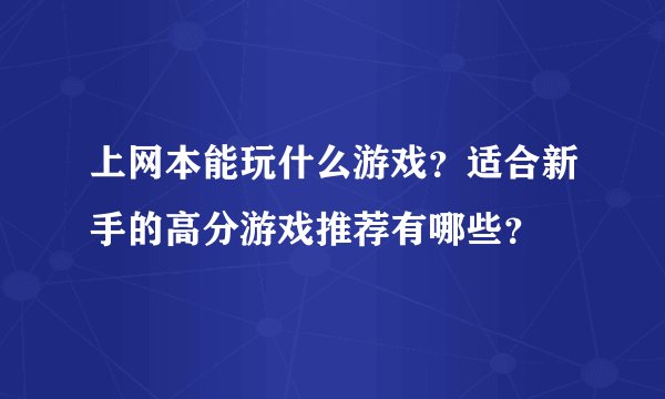 上网本能玩什么游戏？适合新手的高分游戏推荐有哪些？