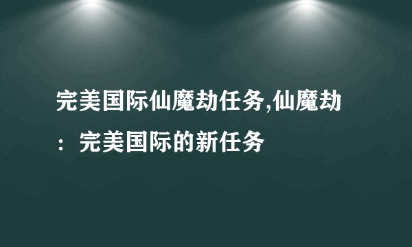 完美国际仙魔劫任务,仙魔劫：完美国际的新任务