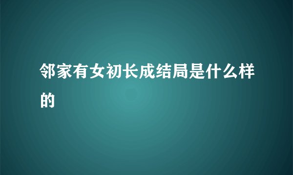 邻家有女初长成结局是什么样的