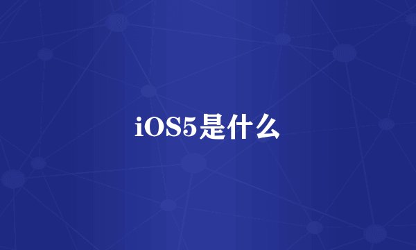iOS5是什么
