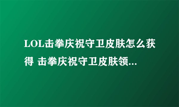 LOL击拳庆祝守卫皮肤怎么获得 击拳庆祝守卫皮肤领取条件介绍