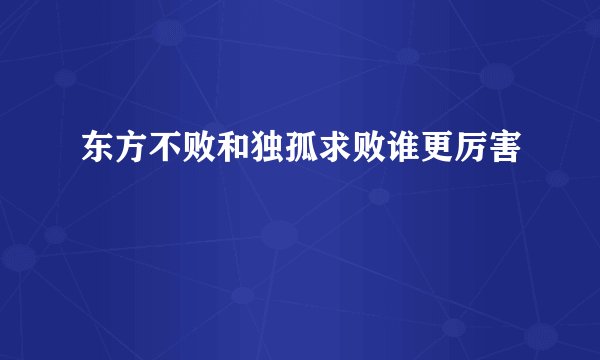东方不败和独孤求败谁更厉害