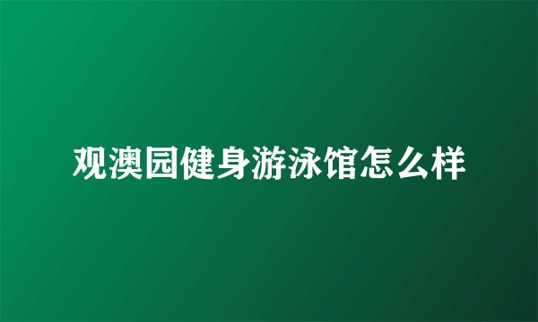 观澳园健身游泳馆怎么样