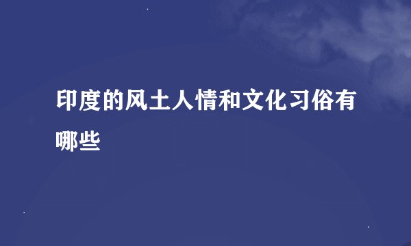 印度的风土人情和文化习俗有哪些
