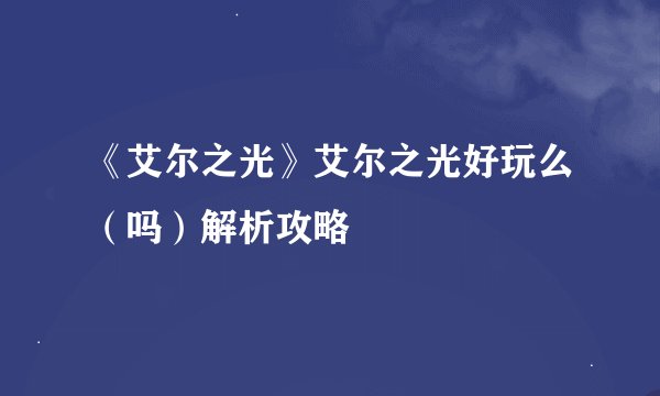 《艾尔之光》艾尔之光好玩么（吗）解析攻略