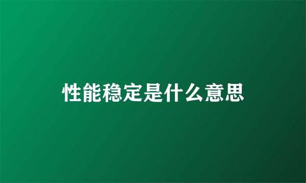 性能稳定是什么意思