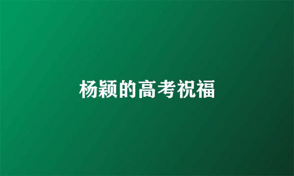 杨颖的高考祝福