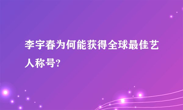 李宇春为何能获得全球最佳艺人称号?