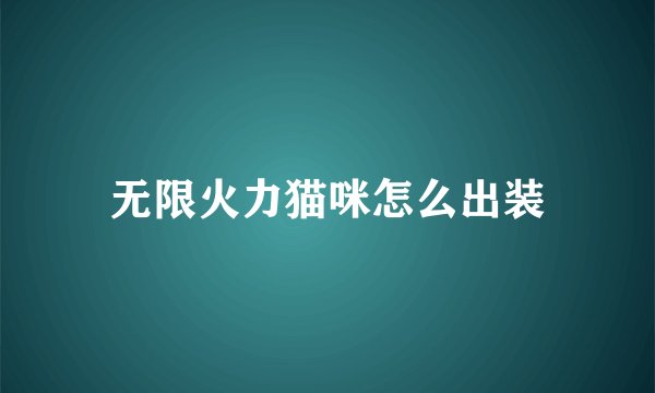 无限火力猫咪怎么出装