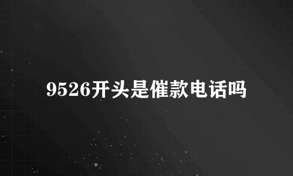 9526开头是催款电话吗