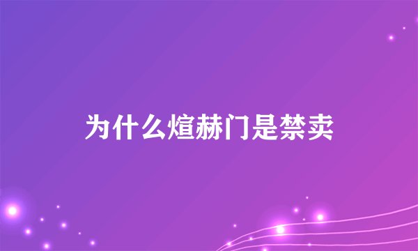 为什么煊赫门是禁卖