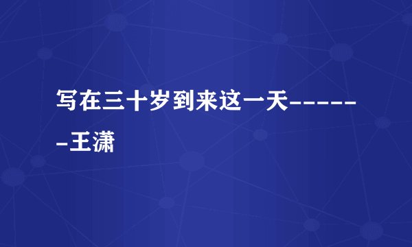 写在三十岁到来这一天------王潇