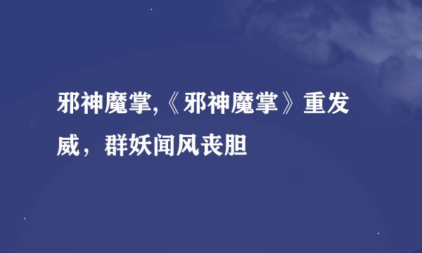 邪神魔掌,《邪神魔掌》重发威，群妖闻风丧胆