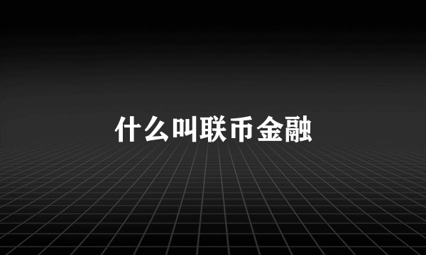 什么叫联币金融