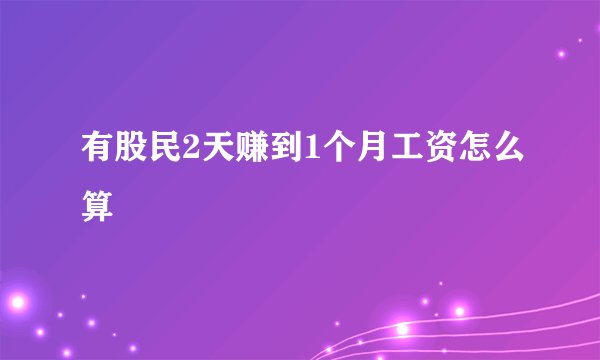 有股民2天赚到1个月工资怎么算