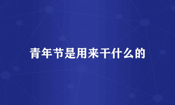 青年节是用来干什么的