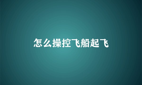 怎么操控飞船起飞