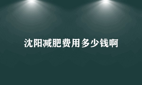 沈阳减肥费用多少钱啊