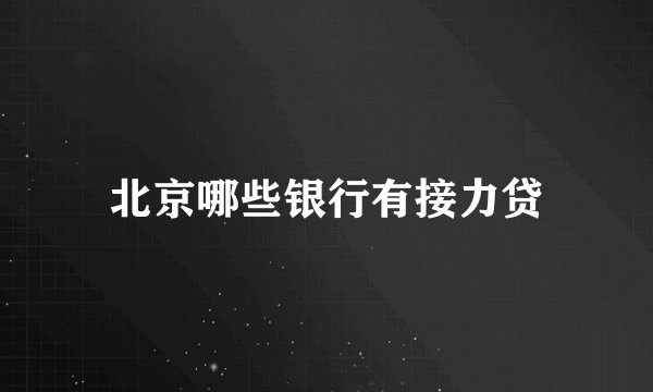 北京哪些银行有接力贷