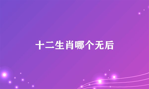 十二生肖哪个无后