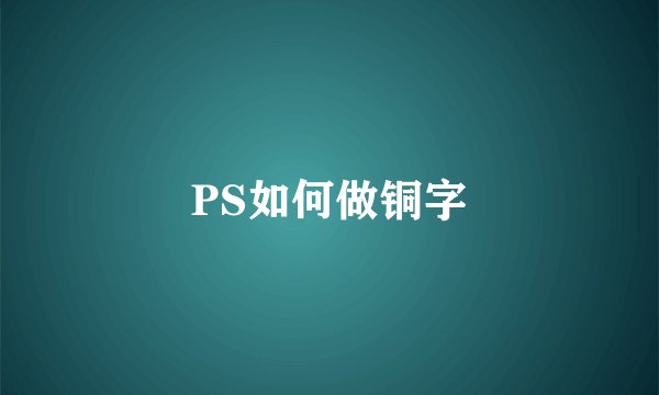 PS如何做铜字