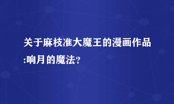 关于麻枝准大魔王的漫画作品:响月的魔法？