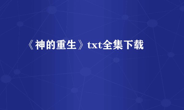 《神的重生》txt全集下载