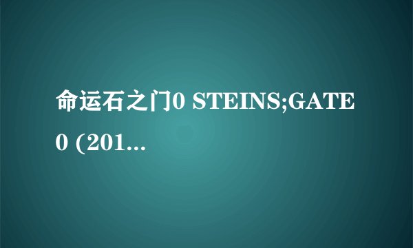 命运石之门0 STEINS;GATE 0 (2018)全集未删减高清版免费下载