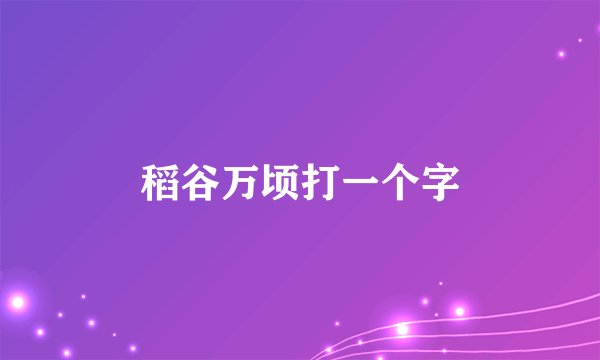 稻谷万顷打一个字