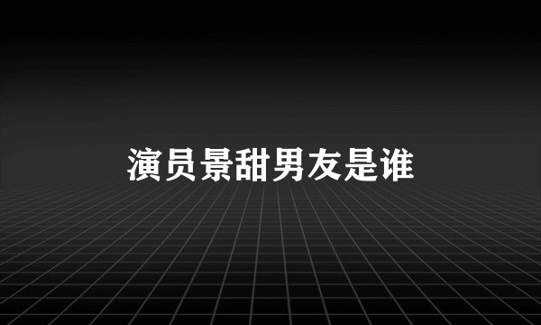 演员景甜男友是谁