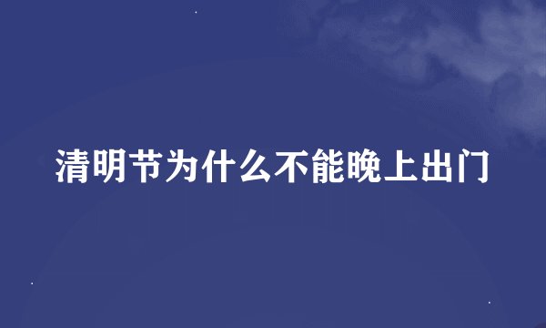 清明节为什么不能晚上出门