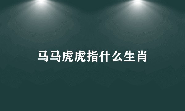 马马虎虎指什么生肖