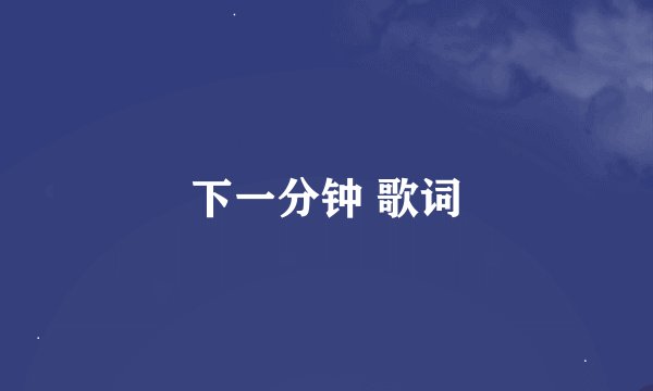 下一分钟 歌词