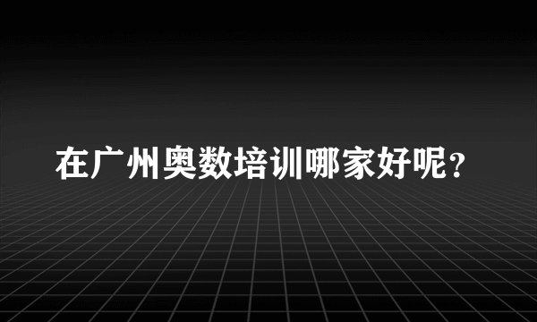 在广州奥数培训哪家好呢？