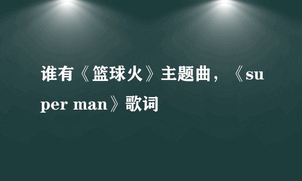 谁有《篮球火》主题曲，《super man》歌词