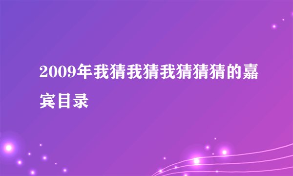 2009年我猜我猜我猜猜猜的嘉宾目录