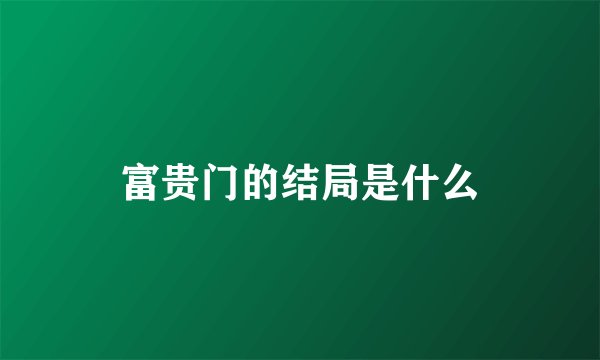 富贵门的结局是什么
