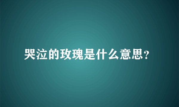 哭泣的玫瑰是什么意思？