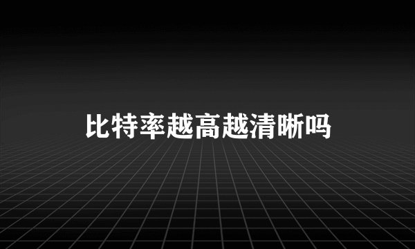 比特率越高越清晰吗