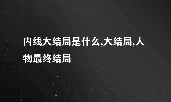 内线大结局是什么,大结局,人物最终结局