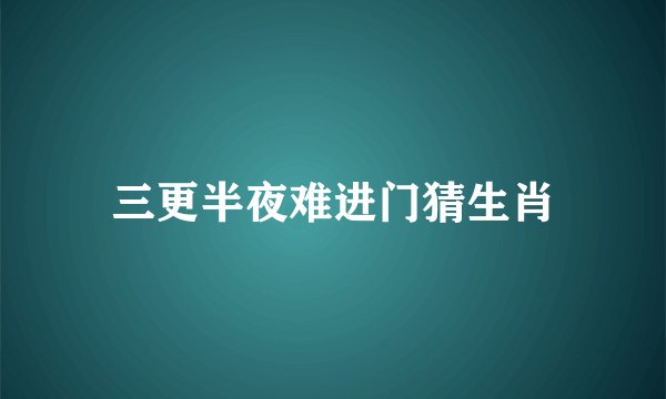三更半夜难进门猜生肖